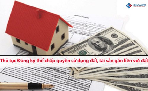 Thủ tục Đăng ký thế chấp quyền sử dụng đất, tài sản gắn liền với đất