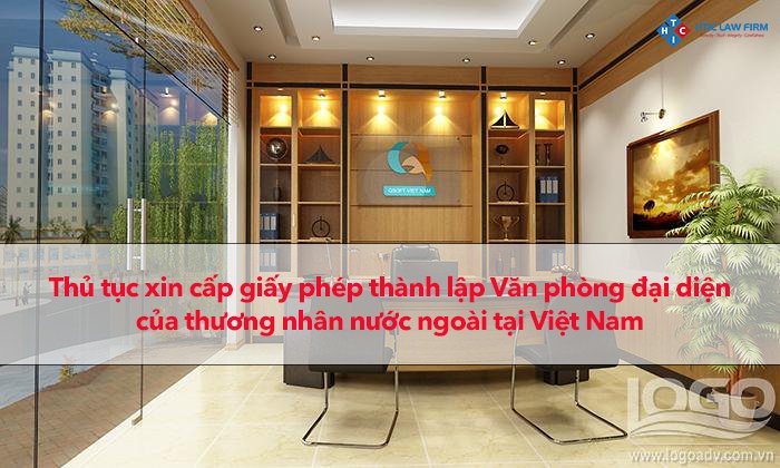 Thủ tục xin cấp giấy phép thành lập Văn phòng đại diện của thương nhân nước ngoài tại Việt Nam
