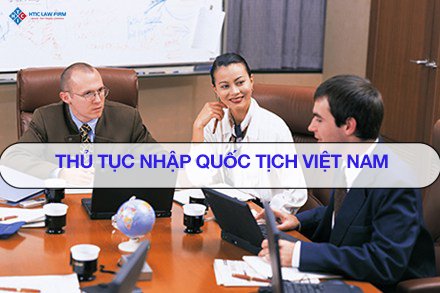 Thủ tục nhập quốc tịch Việt Nam