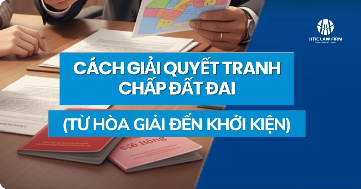 Cách giải quyết tranh chấp đất đai (từ hòa giải đến khởi kiện)